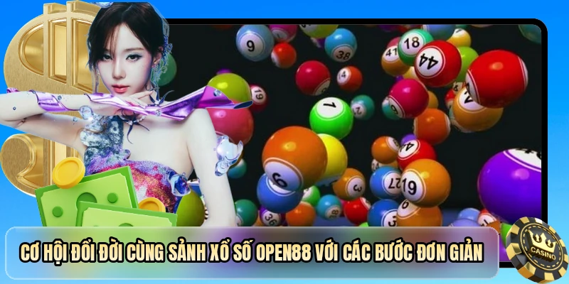 Cơ hội đổi đời cùng sảnh xổ số OPEN88 với các bước đơn giản