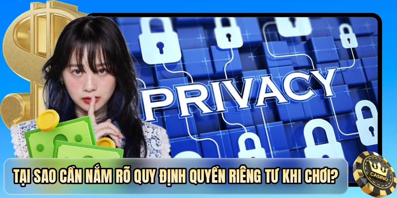 Tại sao cần nắm rõ quy định quyền riêng tư khi chơi?