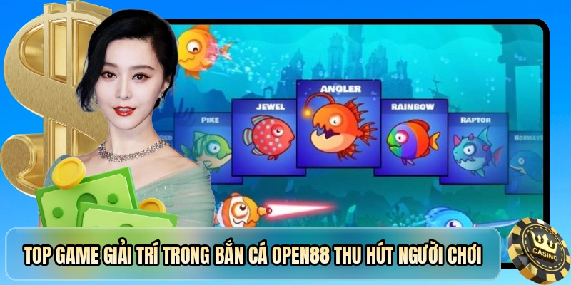 Top game giải trí trong bắn cá OPEN88 thu hút người chơi