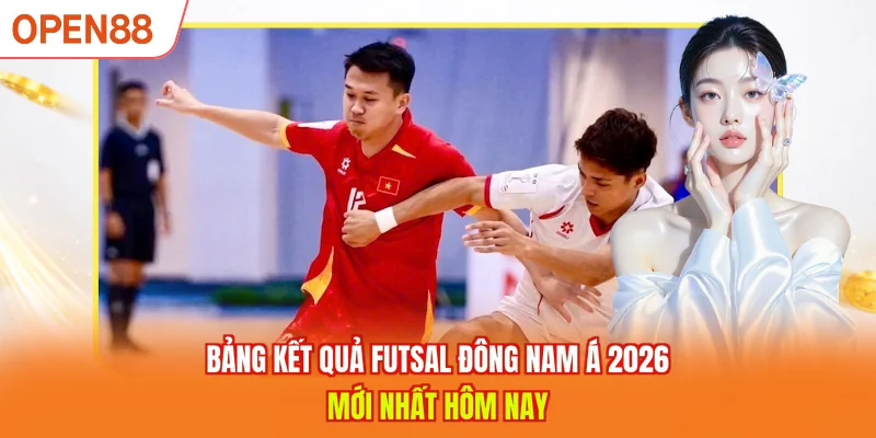 Bảng kết quả Futsal Đông Nam Á 2026 mới nhất hôm nay