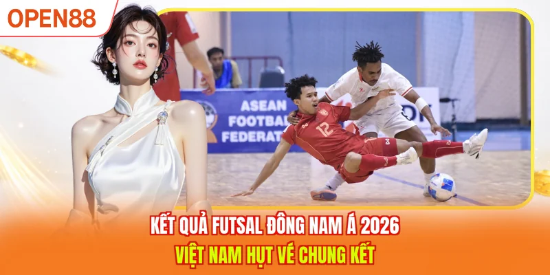 Kết Quả Futsal Đông Nam Á 2026 - Việt Nam Hụt Vé Chung Kết